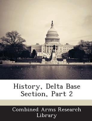 History, Delta Base Section, Part 2 by Combined Arms Research Library