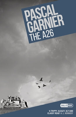 The A26: Shocking, Hilarious and Poignant Noir by Garnier, Pascal