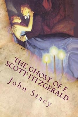 The Ghost of F. Scott Fitzgerald: A Paranormal Love Story by Stacy, John Louis