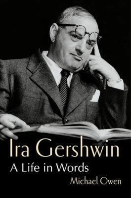 Ira Gershwin: A Life in Words by Owen, Michael