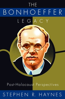 The Bonhoeffer Legacy: Post-Holocaust Perspectives by Haynes, Stephen R.