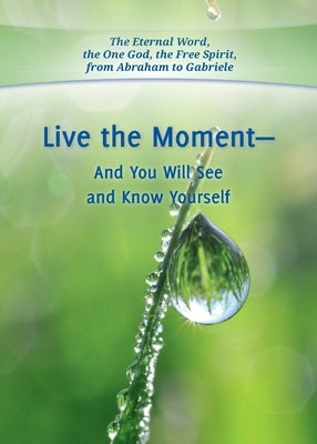 Live the Moment - And You Will See and Know Yourself by Gabriele