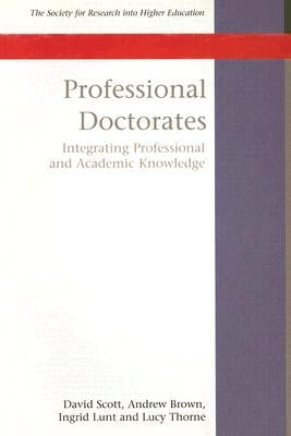 Professional Doctorates: Integrating Academic and Professional Knowledge by Scott, David