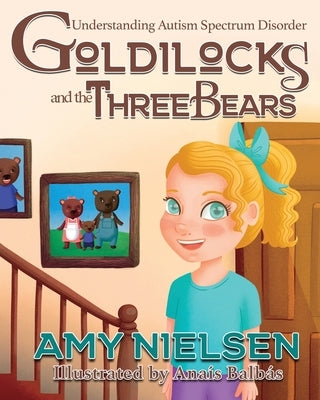 Goldilocks and the Three Bears: Understanding Autism Spectrum Disorder by Nielsen, Amy