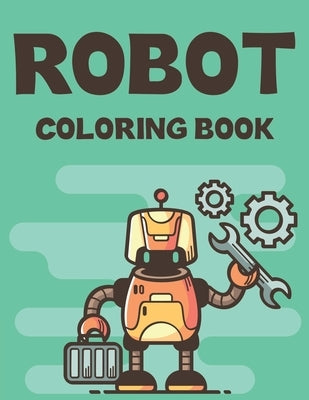 Robot Coloring Book: Toddlers Coloring Pages With Robot Designs, Illustrations Of Robots For Boys To Color by Browning, Charlie Dude