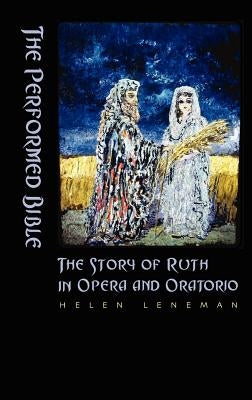 The Performed Bible: The Story of Ruth in Opera and Oratorio by Leneman, Helen