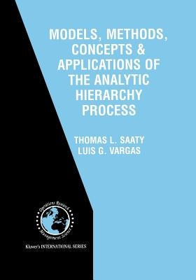 Models, Methods, Concepts & Applications of the Analytic Hierarchy Process by Saaty, Thomas L.