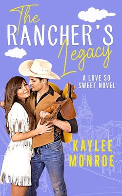 The Rancher's Legacy: A Second Chance, Secret Baby Romance by Monroe, Kaylee