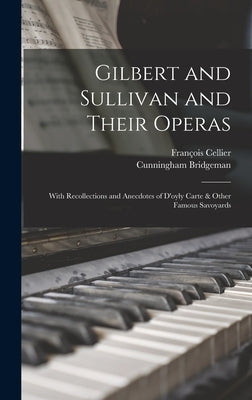 Gilbert and Sullivan and Their Operas: With Recollections and Anecdotes of D'oyly Carte & Other Famous Savoyards by Cellier, François