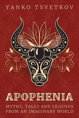 Apophenia: Myths, Tales and Legends from an Imaginary World by Tsvetkov, Yanko