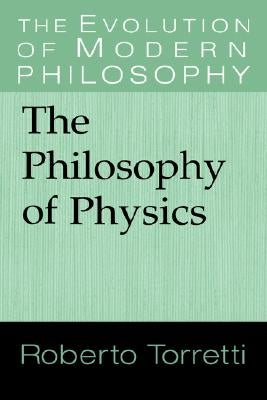 The Philosophy of Physics by Torretti, Roberto