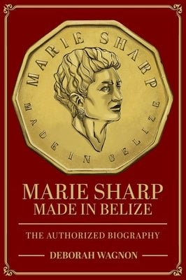 Marie Sharp: Made in Belize (The Authorized Biography) by Wagnon, Deborah