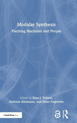 Modular Synthesis: Patching Machines and People by Teboul, Ezra J.