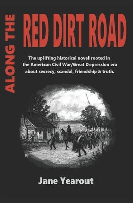 Along the Red Dirt Road: The uplifting historical novel rooted in the American Civil War/Great Depression era about secrecy, scandal, friendshi by Yearout, Jane