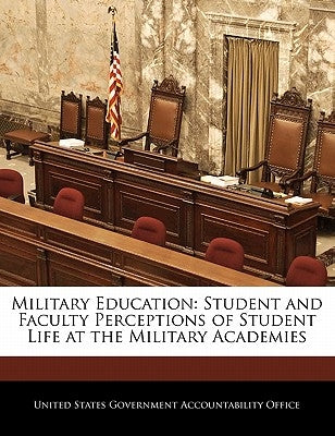 Military Education: Student and Faculty Perceptions of Student Life at the Military Academies by United States Government Accountability