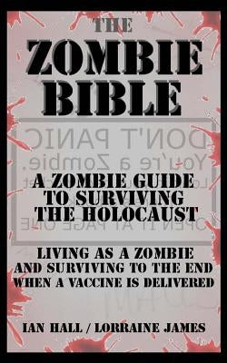 The Zombie Bible: A Zombie Guide to Surviving the Holocaust (Living as a zombie, and surviving to the end when a vaccine is delivered) by James, Lorraine