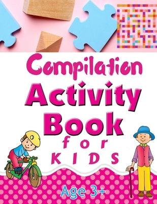 Compilation Activity Book for Kids: Logic Puzzles Including Mazes, Word Search, Find the Difference, I Spy, and Many More by Robert J Shields