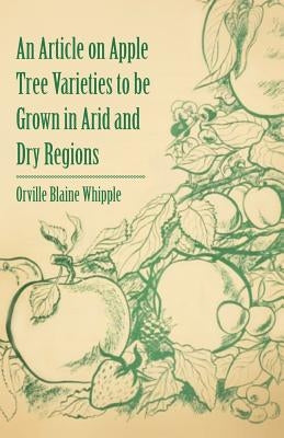 An Article on Apple Tree Varieties to Be Grown in Arid and Dry Regions by Whipple, Orville Blaine