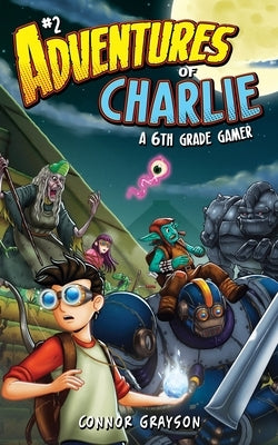 Adventures of Charlie: A 6th Grade Gamer #2 by Grayson, Connor