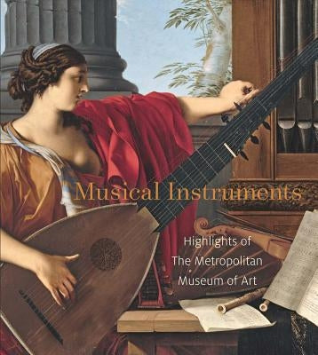 Musical Instruments: Highlights of the Metropolitan Museum of Art by Moore, J. Kenneth