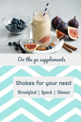 Shakes for your diet needs: On the go supplements by Perez, Jose G.