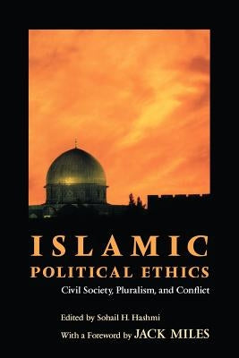 Islamic Political Ethics: Civil Society, Pluralism, and Conflict by Hashmi, Sohail H.