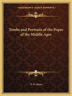 Tombs and Portraits of the Popes of the Middle Ages by Mann, H. K.