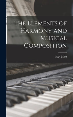 The Elements of Harmony and Musical Composition by Merz, Karl 1836-1890