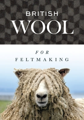 British Wool for Feltmaking by International Feltmakers Association