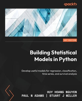 Building Statistical Models in Python: Develop useful models for regression, classification, time series, and survival analysis by Nguyen, Huy Hoang