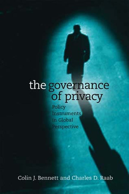 The Governance of Privacy: Policy Instruments in Global Perspective by Bennett, Colin J.