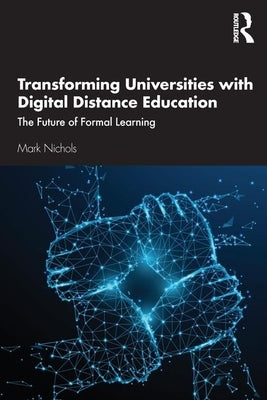 Transforming Universities with Digital Distance Education: The Future of Formal Learning by Nichols, Mark