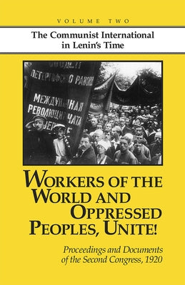 Workers of the World and Oppressed Peoples, Unite!: Proceedings and Documents of the Second Congress of the Communist International, 1920 (Volume 2) by Riddell, John