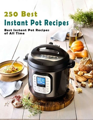 250 Best Instant Pot Recipes: Best Instant Pot Recipes of All Time by Tomlinson, Christina