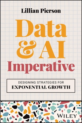 Data & AI Imperative: Designing Strategies for Exponential Growth by Pierson, Lillian