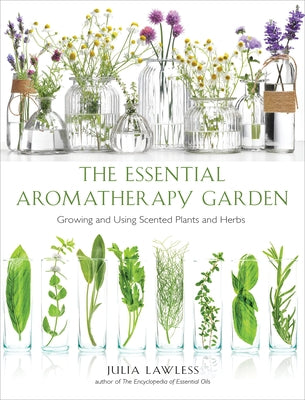 Essential Aromatherapy Garden: Growing and Using Scented Plants and Herbs by Lawless, Julia