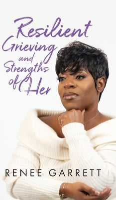 Resilient Grieving and Strengths of Her by Garrett, Renee