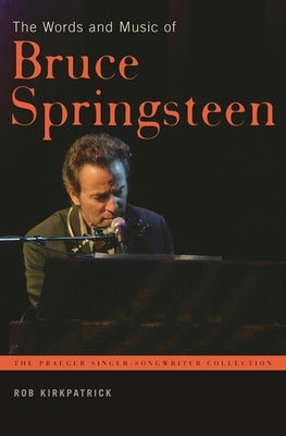 The Words and Music of Bruce Springsteen by Kirkpatrick, Rob