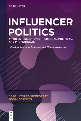 Influencer Politics: At the Intersection of Personal, Political, and Promotional by Arnesson, Johanna