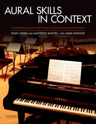 Aural Skills in Context: A Comprehensive Approach to Sight Singing, Ear Training, Keyboard Harmony, and Improvisation by Jones, Evan