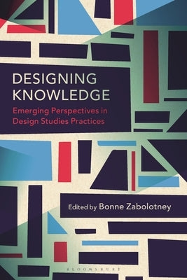 Designing Knowledge: Emerging Perspectives in Design Studies Practices by Zabolotney, Bonne