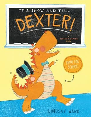 It's Show and Tell, Dexter! by Ward, Lindsay