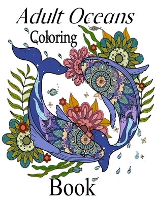 Adult Oceans Coloring Book: An Adult 50 Coloring Book of Amazing Underwater Scenes with Cute Ocean Fish and Other Sea Animals For Stress Relief an by Grate Press, Nr