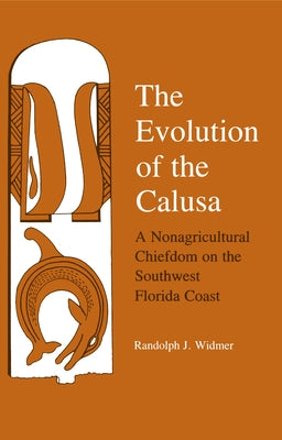 The Evolution of Calusa: A Nonagricultural Chiefdom of the Southwest Florida Coast by Widmer, Randolph J.