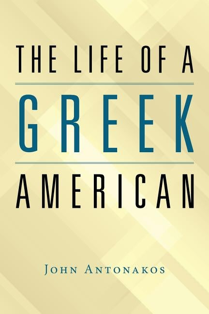 The Life of a Greek American by Antonakos, John