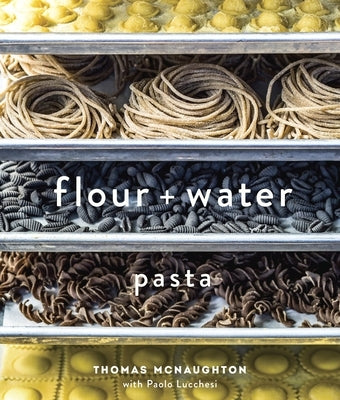 Flour + Water: Pasta [A Cookbook] by McNaughton, Thomas