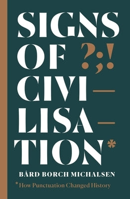 Signs of Civilisation: How Punctuation Changed History by Michalsen, Bård Borch