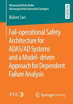 Fail-Operational Safety Architecture for Adas/Ad Systems and a Model-Driven Approach for Dependent Failure Analysis by Sari, Bülent