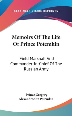 Memoirs Of The Life Of Prince Potemkin: Field Marshall And Commander-In-Chief Of The Russian Army by Potemkin, Prince Gregory Alexandronitz