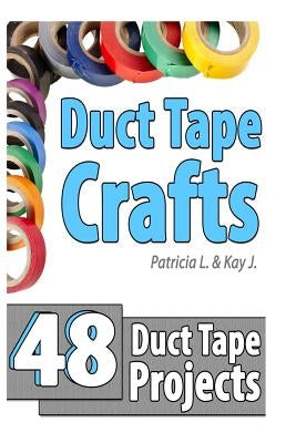 Duct Tape Crafts: 48 Duct Tape Projects by J, Kay